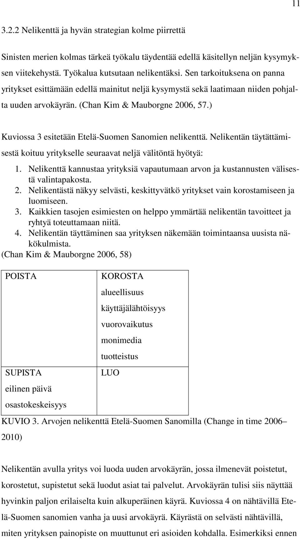 ) Kuviossa 3 esitetään Etelä-Suomen Sanomien nelikenttä. Nelikentän täytättämisestä koituu yritykselle seuraavat neljä välitöntä hyötyä: 1.