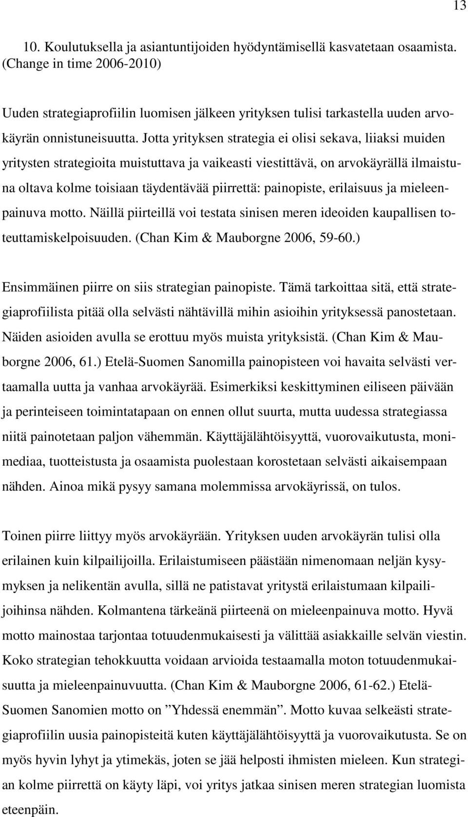 Jotta yrityksen strategia ei olisi sekava, liiaksi muiden yritysten strategioita muistuttava ja vaikeasti viestittävä, on arvokäyrällä ilmaistuna oltava kolme toisiaan täydentävää piirrettä: