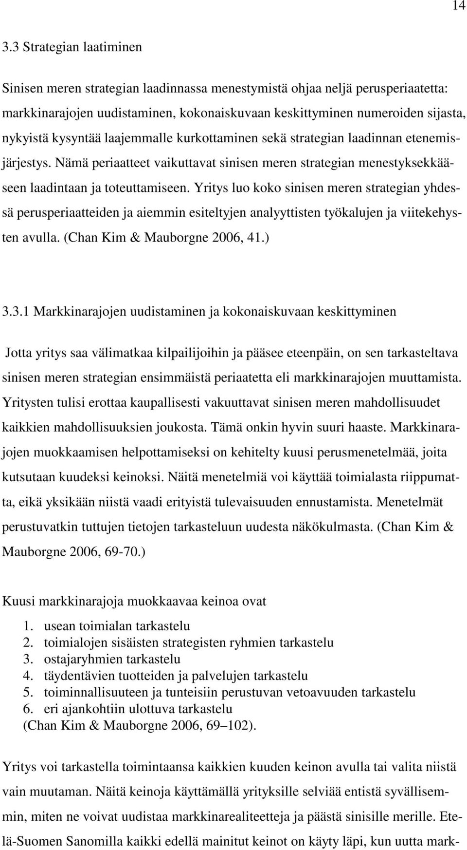 Yritys luo koko sinisen meren strategian yhdessä perusperiaatteiden ja aiemmin esiteltyjen analyyttisten työkalujen ja viitekehysten avulla. (Chan Kim & Mauborgne 2006, 41.) 3.