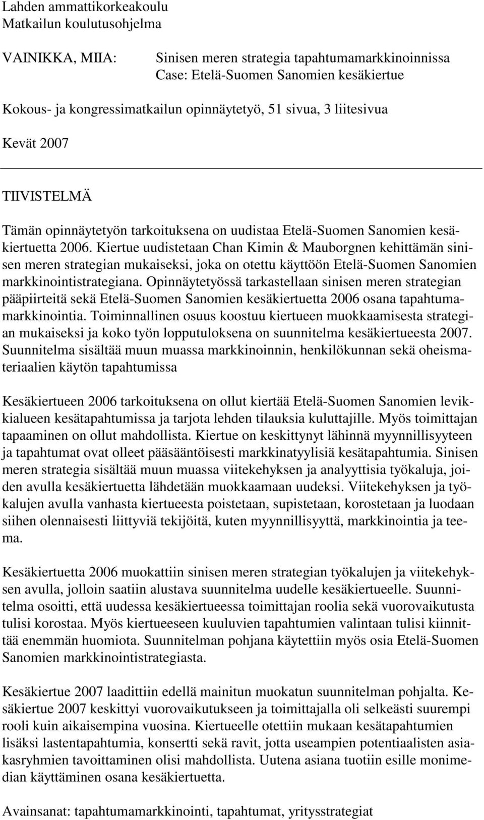 Kiertue uudistetaan Chan Kimin & Mauborgnen kehittämän sinisen meren strategian mukaiseksi, joka on otettu käyttöön Etelä-Suomen Sanomien markkinointistrategiana.