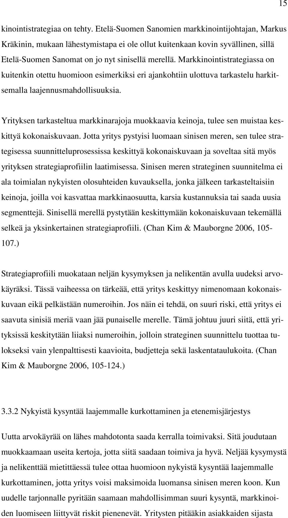 Markkinointistrategiassa on kuitenkin otettu huomioon esimerkiksi eri ajankohtiin ulottuva tarkastelu harkitsemalla laajennusmahdollisuuksia.