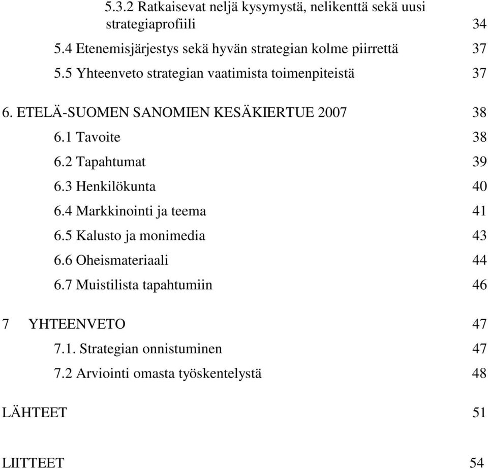 ETELÄ-SUOMEN SANOMIEN KESÄKIERTUE 2007 38 6.1 Tavoite 38 6.2 Tapahtumat 39 6.3 Henkilökunta 40 6.4 Markkinointi ja teema 41 6.