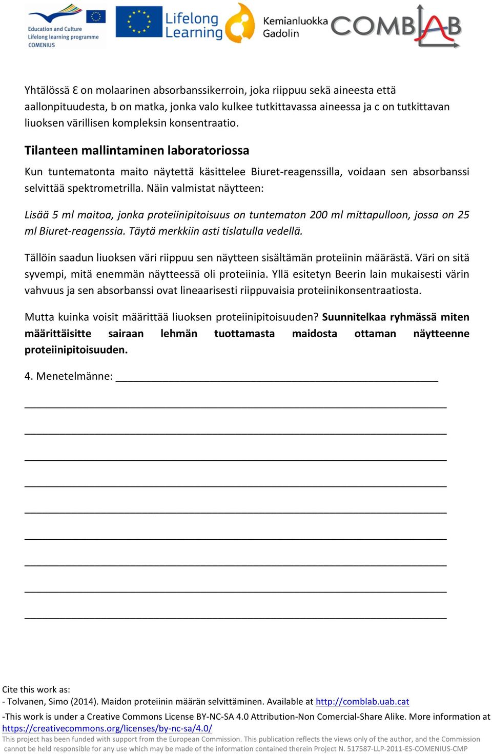 Näin valmistat näytteen: Lisää 5 ml maitoa, jonka proteiinipitoisuus on tuntematon 200 ml mittapulloon, jossa on 25 ml Biuret- reagenssia. Täytä merkkiin asti tislatulla vedellä.