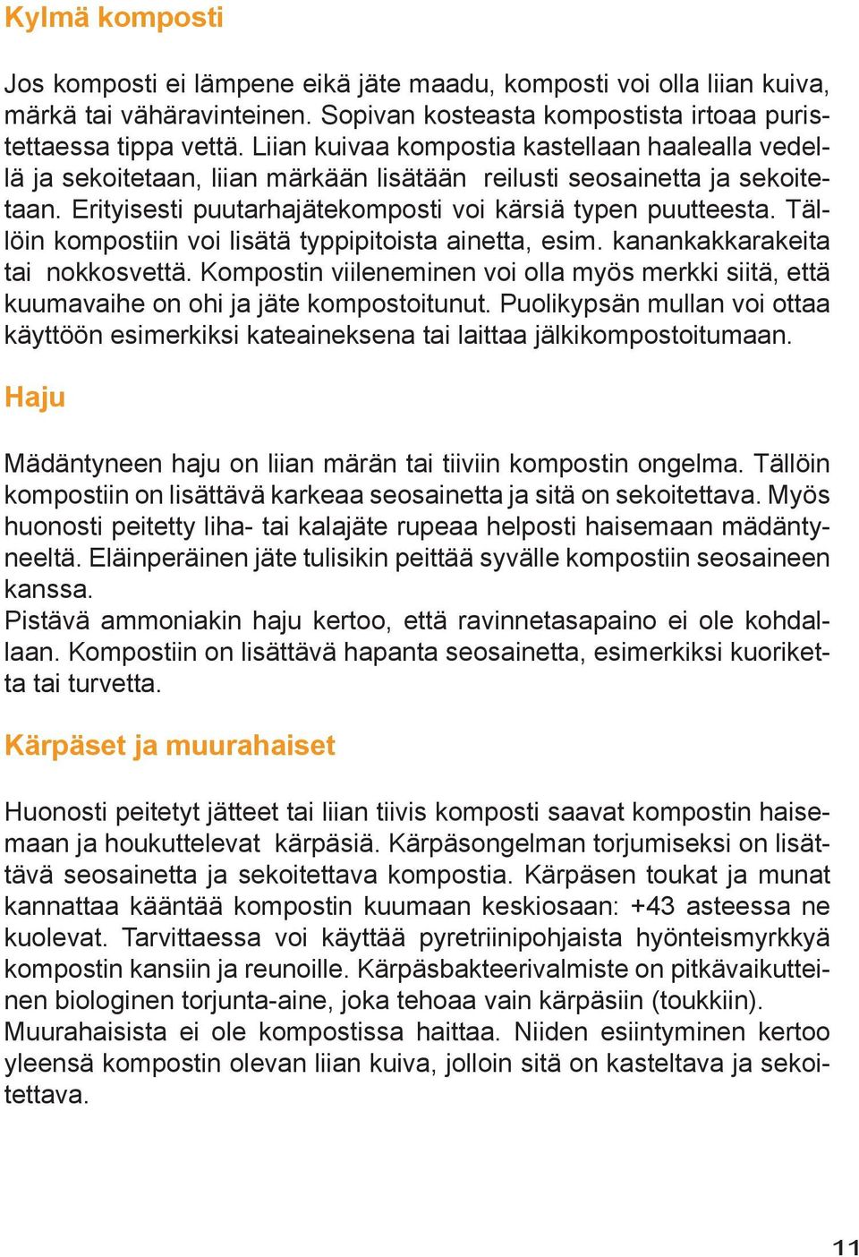 Tällöin kompostiin voi lisätä typpipitoista ainetta, esim. kanankakkarakeita tai nokkosvettä. Kompostin viileneminen voi olla myös merkki siitä, että kuumavaihe on ohi ja jäte kompostoitunut.