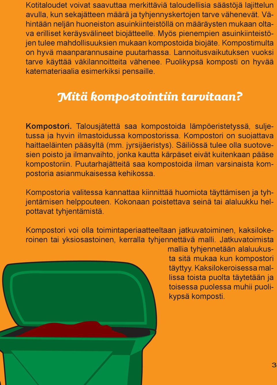 Kompostimulta on hyvä maanparannusaine puutarhassa. Lannoitusvaikutuksen vuoksi tarve käyttää väkilannoitteita vähenee. Puolikypsä komposti on hyvää katemateriaalia esimerkiksi pensaille.