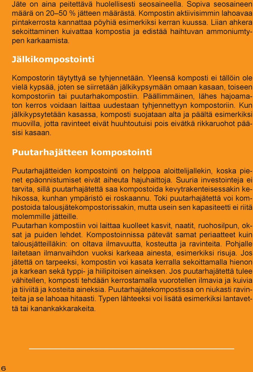 Yleensä komposti ei tällöin ole vielä kypsää, joten se siirretään jälkikypsymään omaan kasaan, toiseen kompostoriin tai puutarhakompostiin.