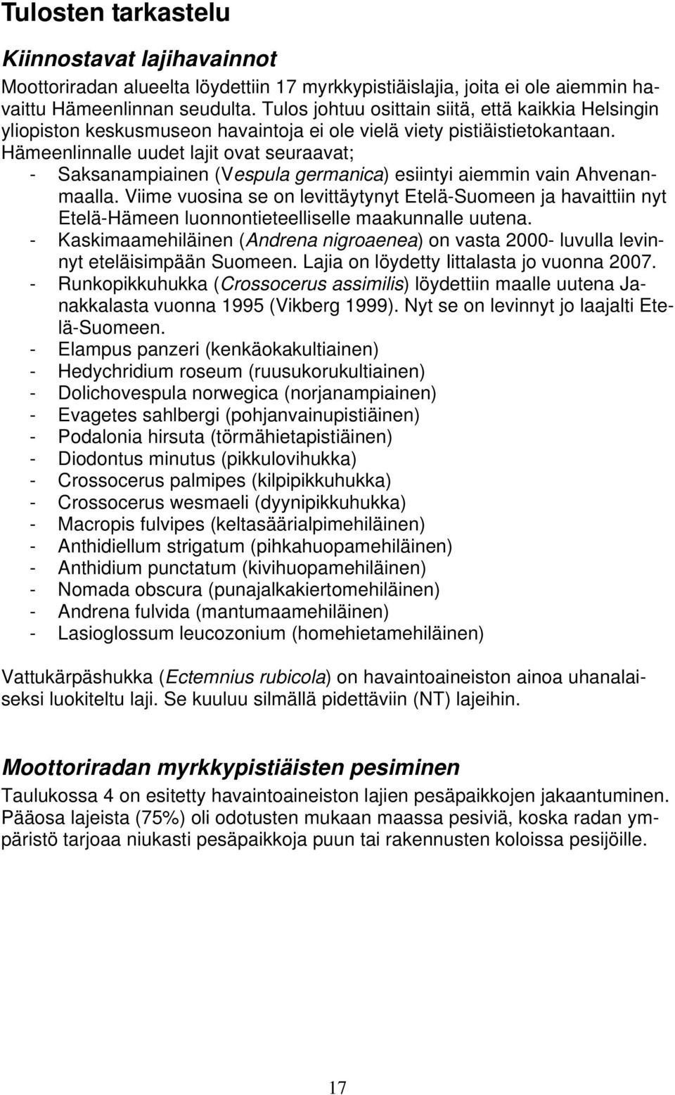 Hämeenlinnalle uudet lajit ovat seuraavat; - Saksanampiainen (Vespula germanica) esiintyi aiemmin vain Ahvenanmaalla.