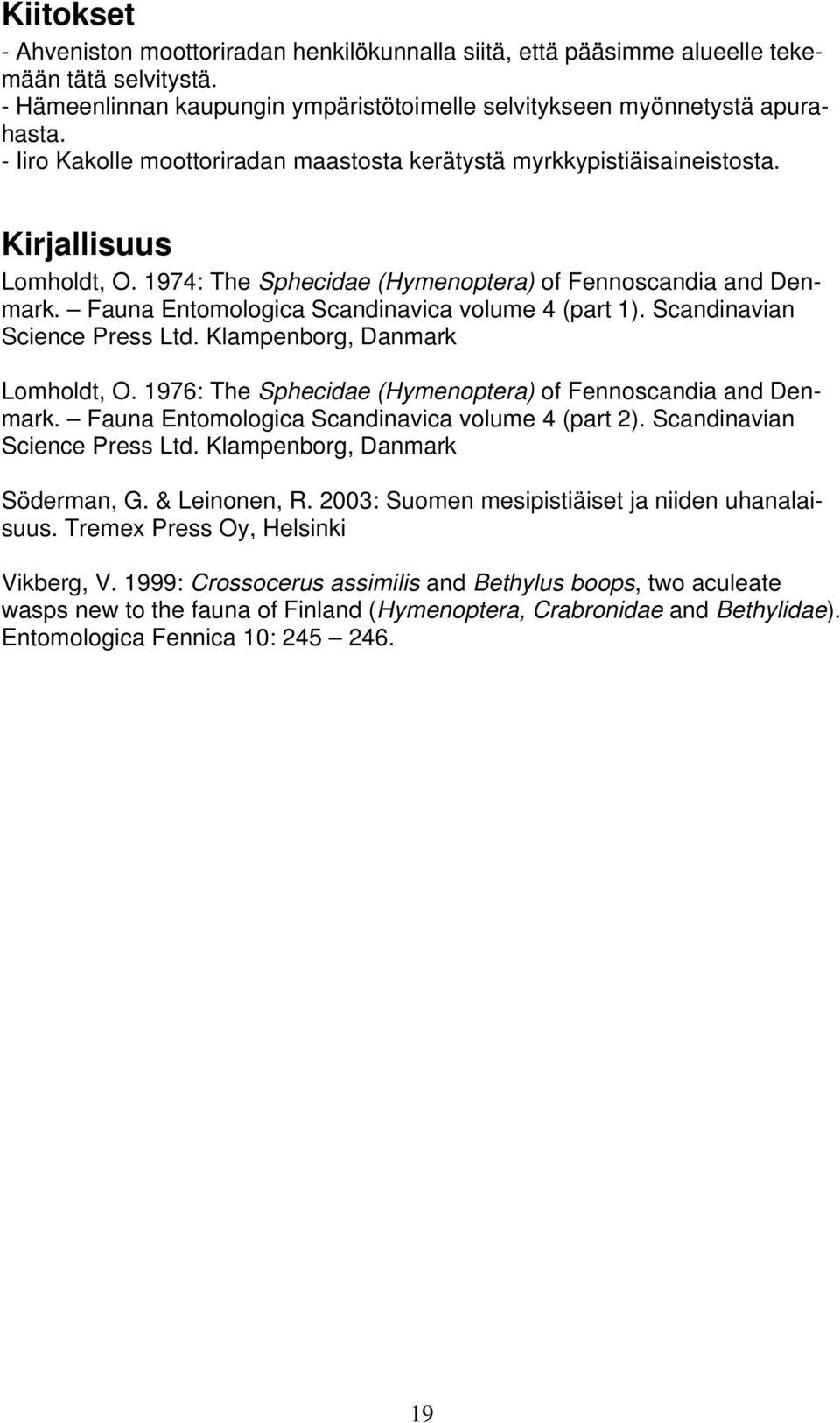 Fauna Entomologica Scandinavica volume 4 (part 1). Scandinavian Science Press Ltd. Klampenborg, Danmark Lomholdt, O. 1976: The Sphecidae (Hymenoptera) of Fennoscandia and Denmark.