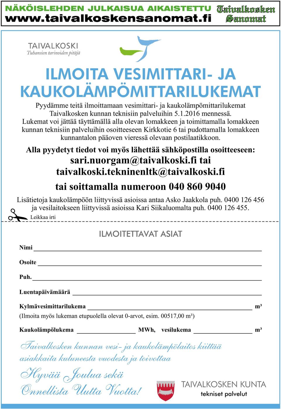 Lukemat voi jättää täyttämällä alla olevan lomakkeen ja toimittamalla lomakkeen kunnan teknisiin palveluihin osoitteeseen Kirkkotie 6 tai pudottamalla lomakkeen kunnantalon pääoven vieressä olevaan