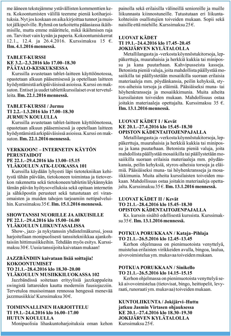 Ryhmä on tarkoitettu pääasiassa ikäih- naisille että miehille. Kurssimaksu 25. misille, mutta emme määrittele, mikä ikäihmisen raja on. Tarvitset vain kynän ja paperia.