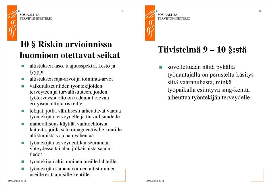 käyttää vaihtoehtoisia laitteita, joilla sähkömagneettisille kentille altistumista voidaan vähentää työntekijän terveydentilan seurannan yhteydessä tai alan julkaisuista saadut tiedot työntekijän