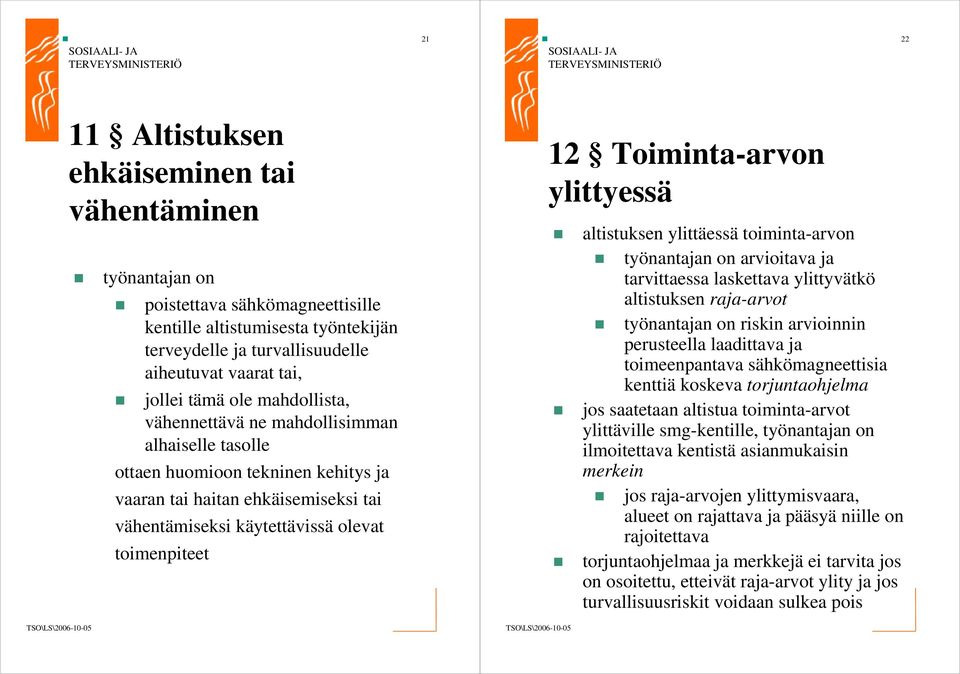 Toiminta-arvon ylittyessä altistuksen ylittäessä toiminta-arvon työnantajan on arvioitava ja tarvittaessa laskettava ylittyvätkö altistuksen raja-arvot työnantajan on riskin arvioinnin perusteella