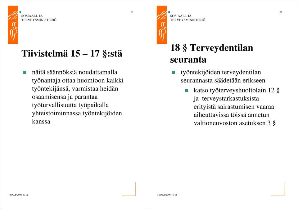 työntekijöiden kanssa työntekijöiden terveydentilan seurannasta säädetään erikseen katso työterveyshuoltolain 12