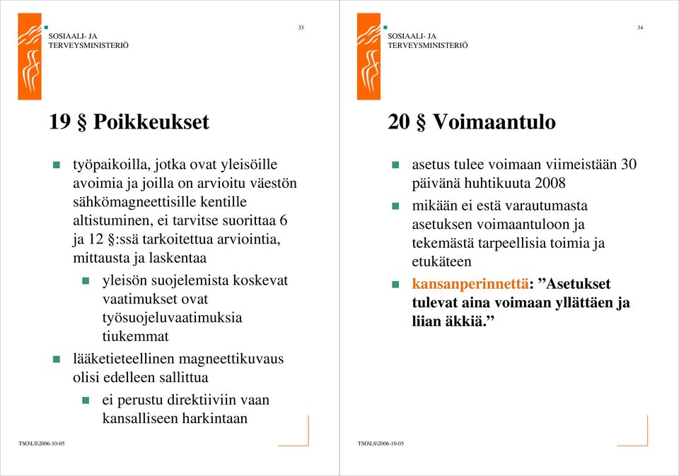 lääketieteellinen magneettikuvaus olisi edelleen sallittua ei perustu direktiiviin vaan kansalliseen harkintaan asetus tulee voimaan viimeistään 30 päivänä