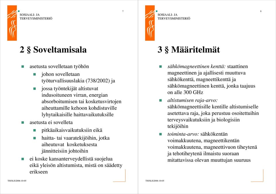 jännitteisiin johtoihin ei koske kansanterveydellistä suojelua eikä yleisön altistumista, mistä on säädetty erikseen sähkömagneettinen kenttä: staattinen magneettinen ja ajallisesti muuttuva