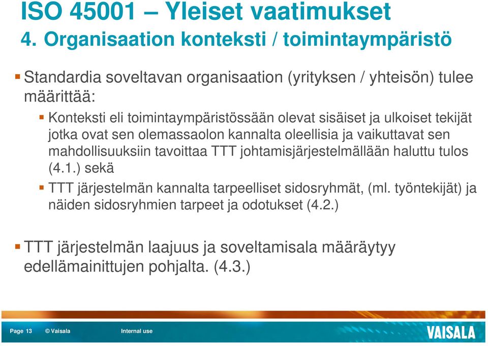 toimintaympäristössään olevat sisäiset ja ulkoiset tekijät jotka ovat sen olemassaolon kannalta oleellisia ja vaikuttavat sen mahdollisuuksiin