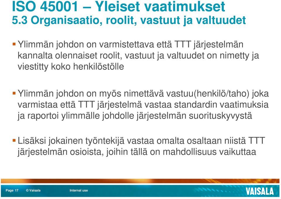 vastuut ja valtuudet on nimetty ja viestitty koko henkilöstölle Ylimmän johdon on myös nimettävä vastuu(henkilö/taho) joka varmistaa