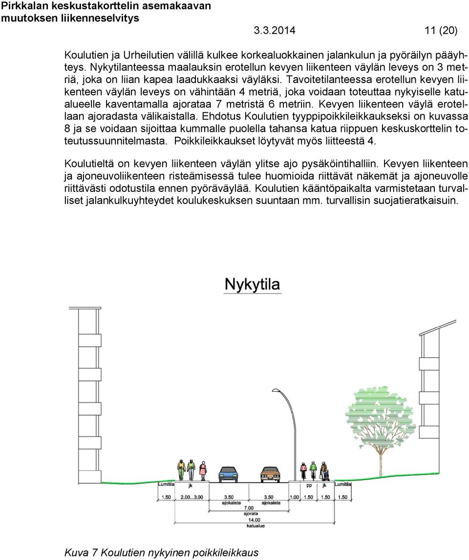 Tavoitetilanteessa erotellun kevyen liikenteen väylän leveys on vähintään 4 metriä, joka voidaan toteuttaa nykyiselle katualueelle kaventamalla ajorataa 7 metristä 6 metriin.