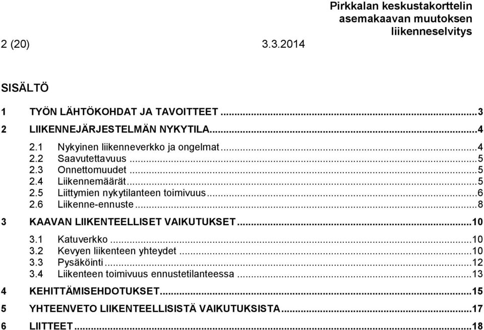 .. 5 2.5 Liittymien nykytilanteen toimivuus... 6 2.6 Liikenne-ennuste... 8 3 KAAVAN LIIKENTEELLISET VAIKUTUKSET... 10 3.1 Katuverkko... 10 3.2 Kevyen liikenteen yhteydet.
