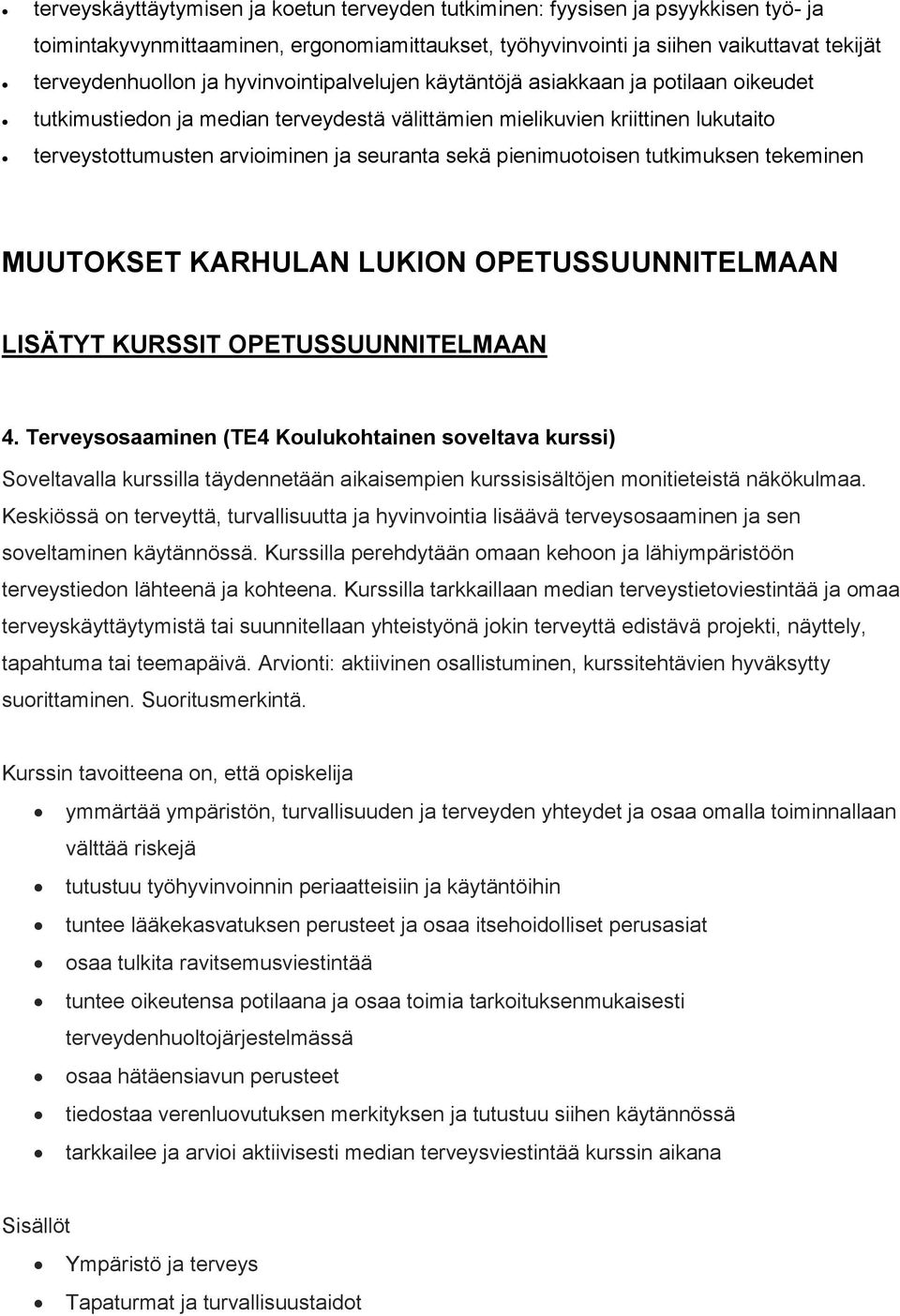 pienimuotoisen tutkimuksen tekeminen MUUTOKSET KARHULAN LUKION OPETUSSUUNNITELMAAN LISÄTYT KURSSIT OPETUSSUUNNITELMAAN 4.