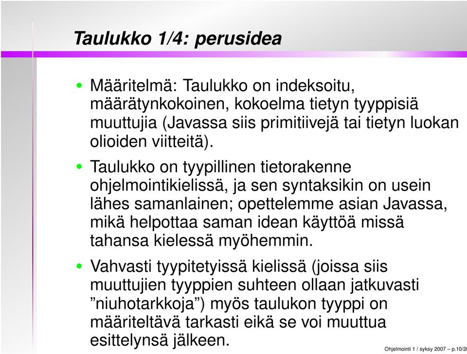 Taulukko on tyypillinen tietorakenne ohjelmointikielissä, ja sen syntaksikin on usein lähes samanlainen; opettelemme asian Javassa, mikä helpottaa saman