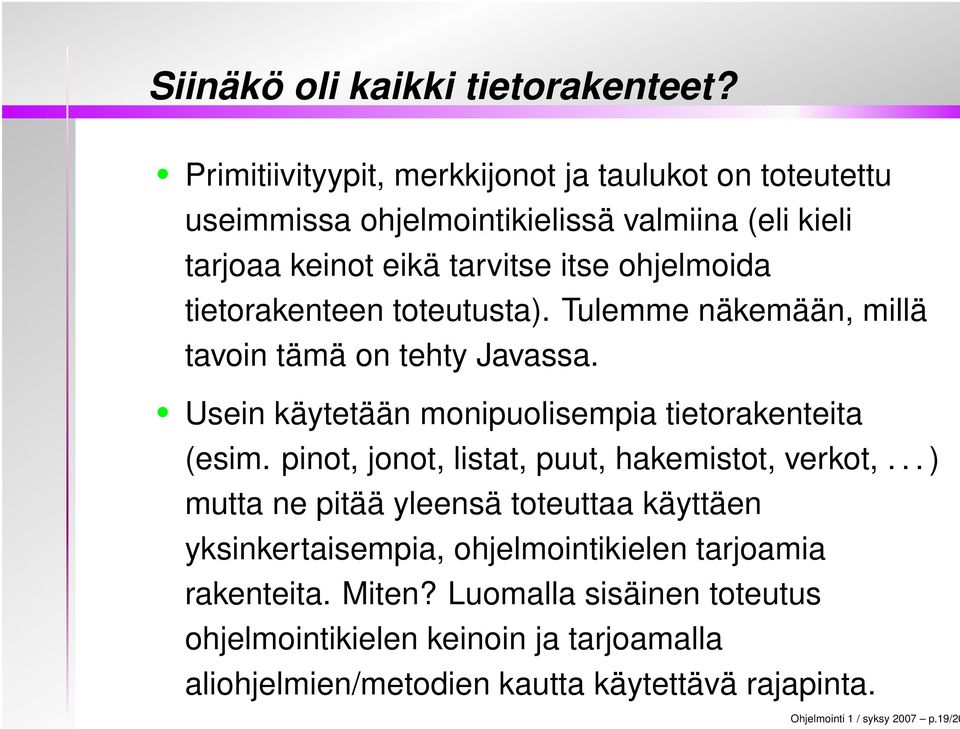 tietorakenteen toteutusta). Tulemme näkemään, millä tavoin tämä on tehty Javassa. Usein käytetään monipuolisempia tietorakenteita (esim.