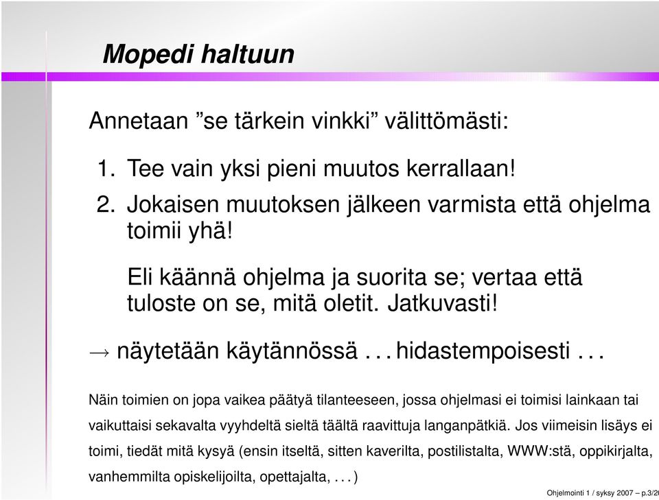 .. Näin toimien on jopa vaikea päätyä tilanteeseen, jossa ohjelmasi ei toimisi lainkaan tai vaikuttaisi sekavalta vyyhdeltä sieltä täältä raavittuja langanpätkiä.