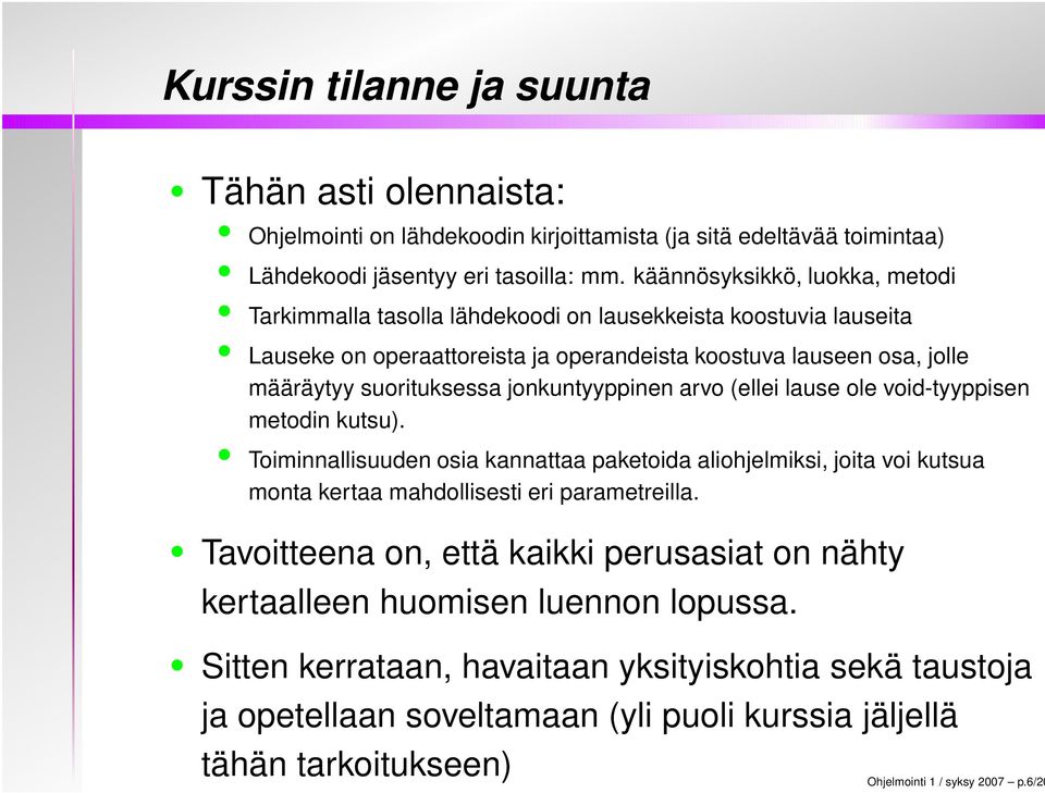 jonkuntyyppinen arvo (ellei lause ole void-tyyppisen metodin kutsu). Toiminnallisuuden osia kannattaa paketoida aliohjelmiksi, joita voi kutsua monta kertaa mahdollisesti eri parametreilla.