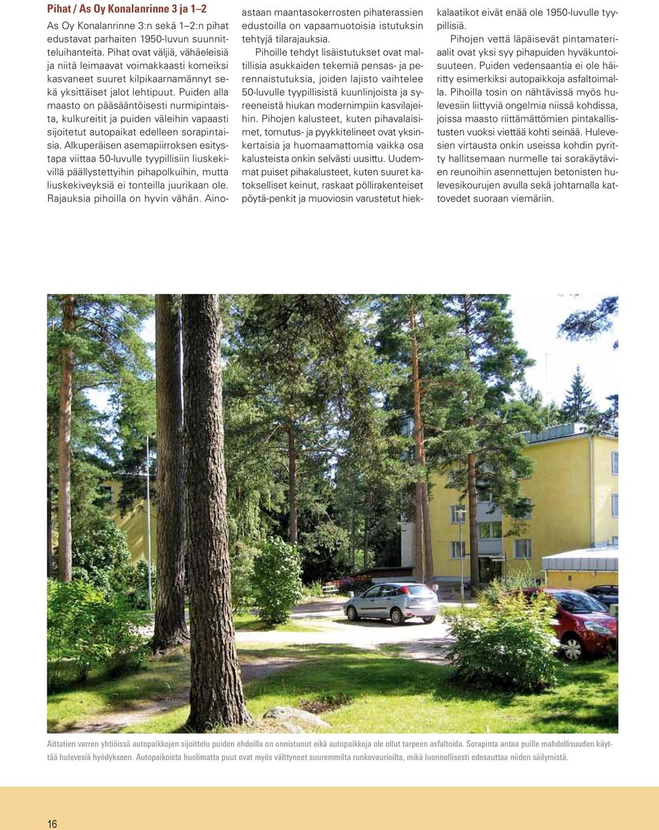 Puiden alla maasto on pääsääntöisesti nurmipintaista, kulkureitit ja puiden väleihin vapaasti sijoitetut autopaikat edelleen sorapintaisia.