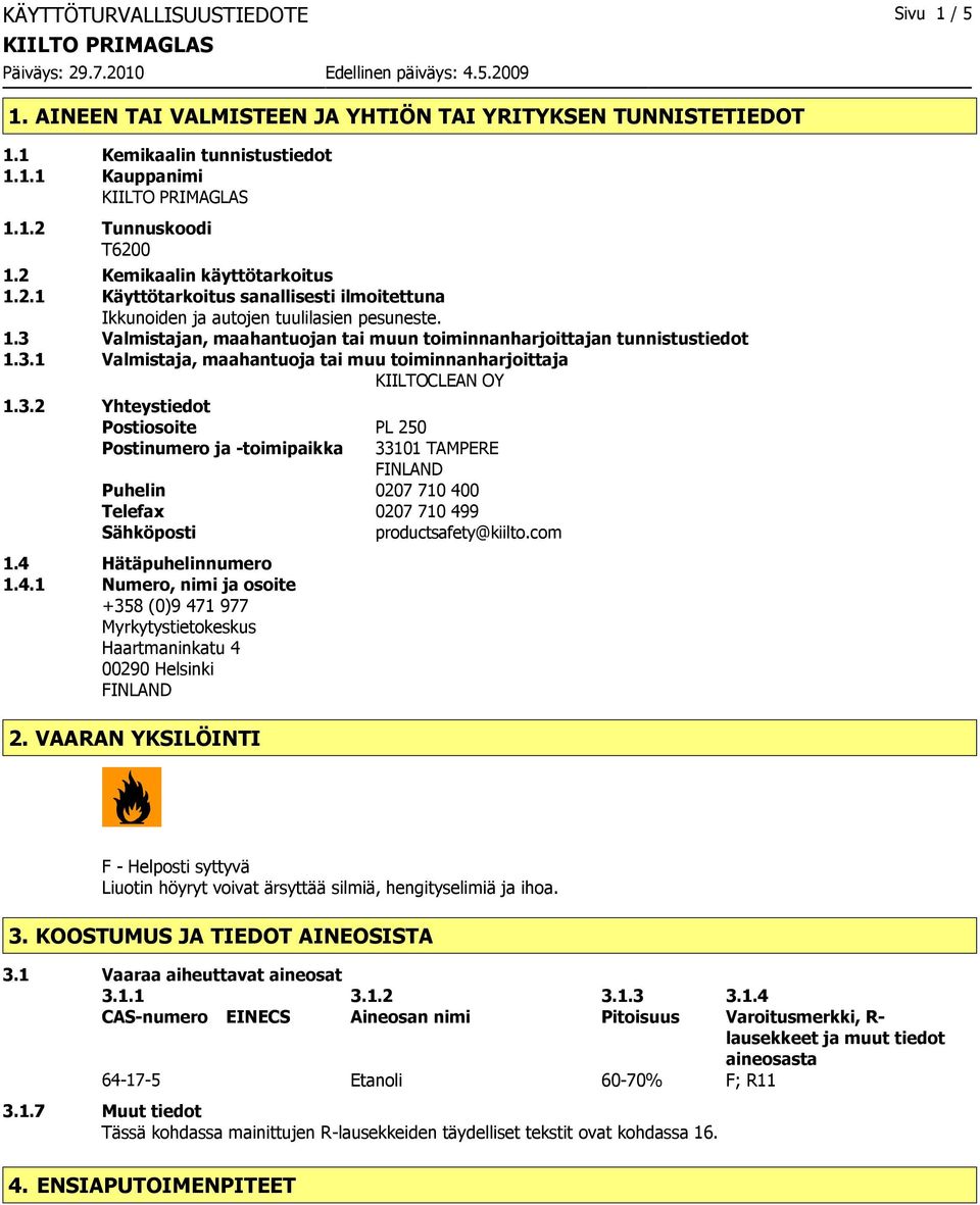 3.1 Valmistaja, maahantuoja tai muu toiminnanharjoittaja KIILTOCLEAN OY 1.3.2 Yhteystiedot Postiosoite PL 250 Postinumero ja toimipaikka 33101 TAMPERE FINLAND Puhelin 0207 710 400 Telefax 0207 710 499 Sähköposti productsafety@kiilto.