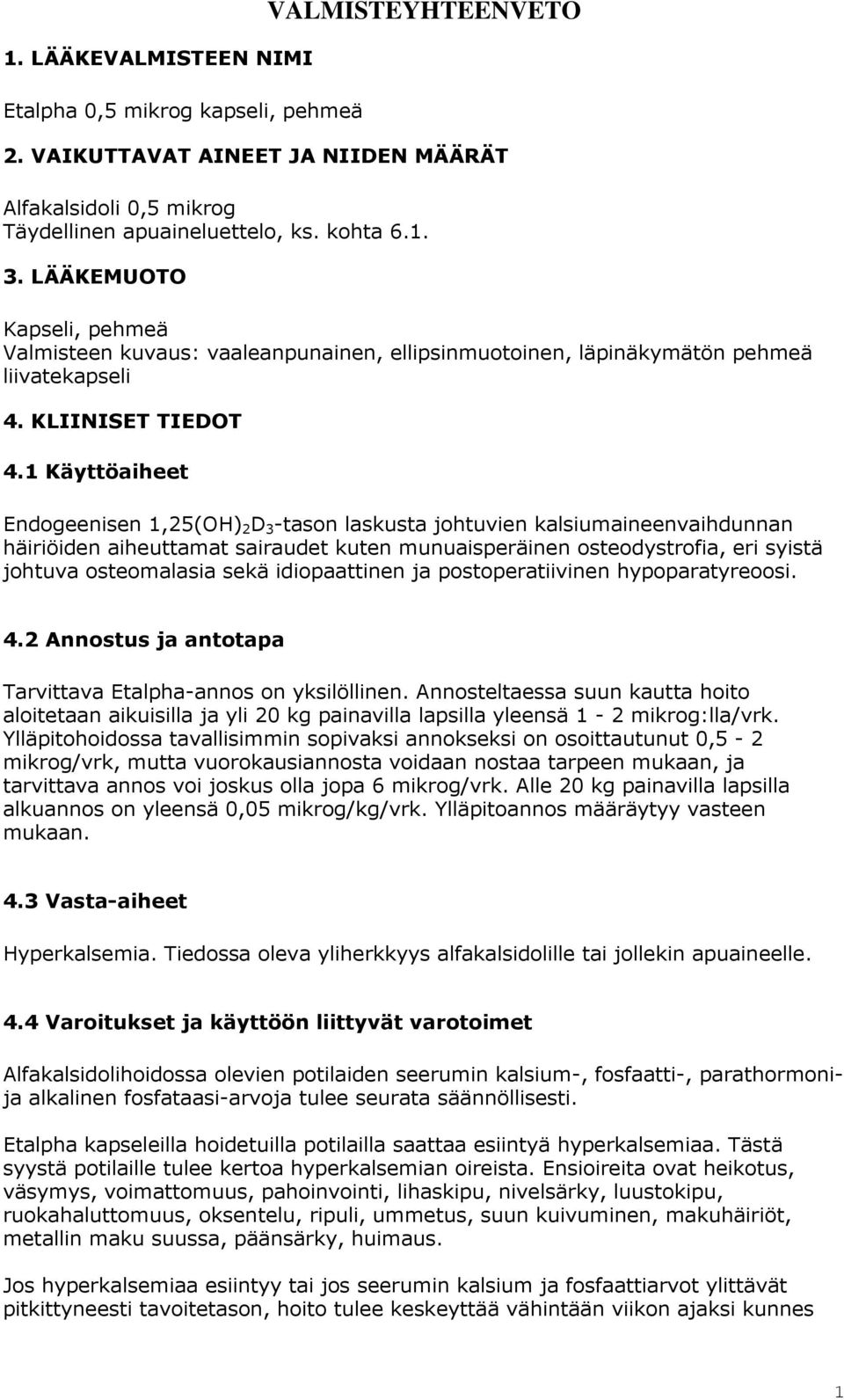 1 Käyttöaiheet Endogeenisen 1,25(OH) 2 D 3 -tason laskusta johtuvien kalsiumaineenvaihdunnan häiriöiden aiheuttamat sairaudet kuten munuaisperäinen osteodystrofia, eri syistä johtuva osteomalasia