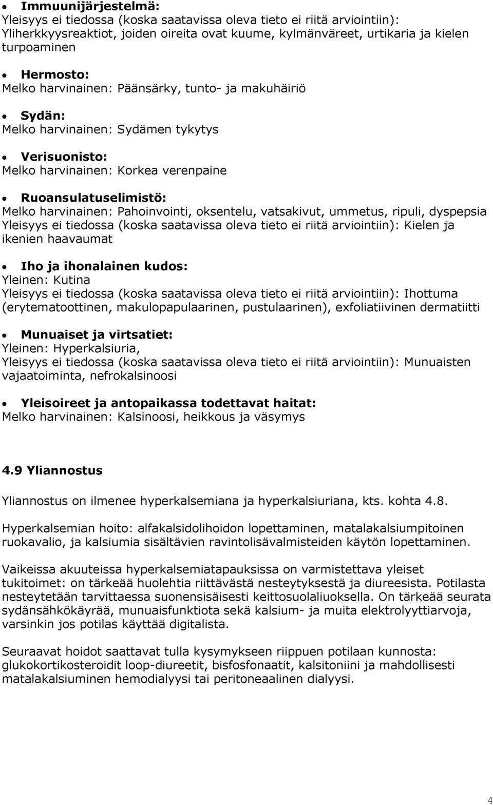 oksentelu, vatsakivut, ummetus, ripuli, dyspepsia Yleisyys ei tiedossa (koska saatavissa oleva tieto ei riitä arviointiin): Kielen ja ikenien haavaumat Iho ja ihonalainen kudos: Yleinen: Kutina