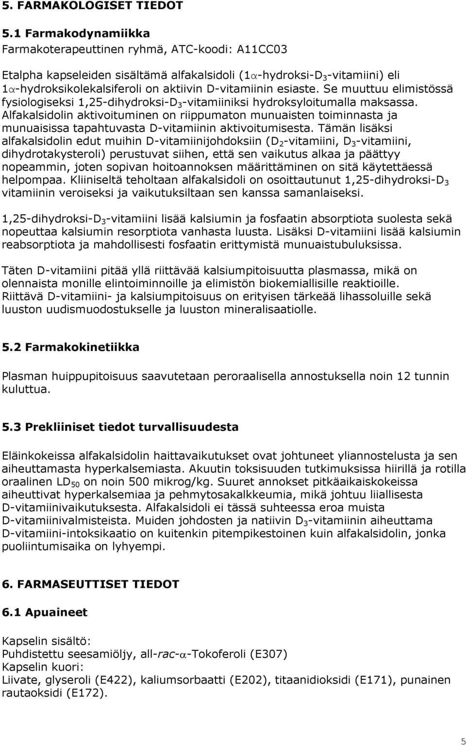 esiaste. Se muuttuu elimistössä fysiologiseksi 1,25-dihydroksi-D 3 -vitamiiniksi hydroksyloitumalla maksassa.