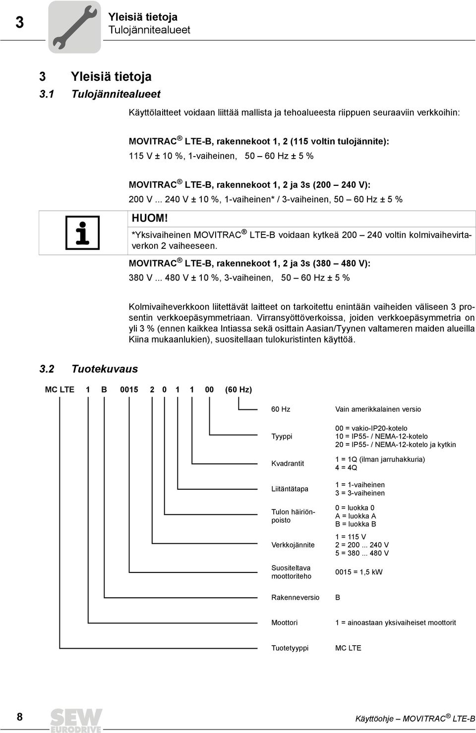 Hz ± 5 % MOVITRAC LTE-B, rakennekoot 1, 2 ja 3s (200 240 V): 200 V... 240 V ± 10 %, 1-vaiheinen* / 3-vaiheinen, 50 60 Hz ± 5 % HUOM!