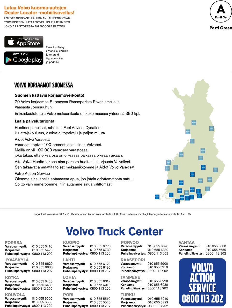 29 Volvo korjaamoa Suomessa Raaseporista Rovaniemelle ja Vaasasta Joensuuhun. Erikoiskoulutettuja Volvo mekaanikoita on koko maassa yhteensä 390 kpl.