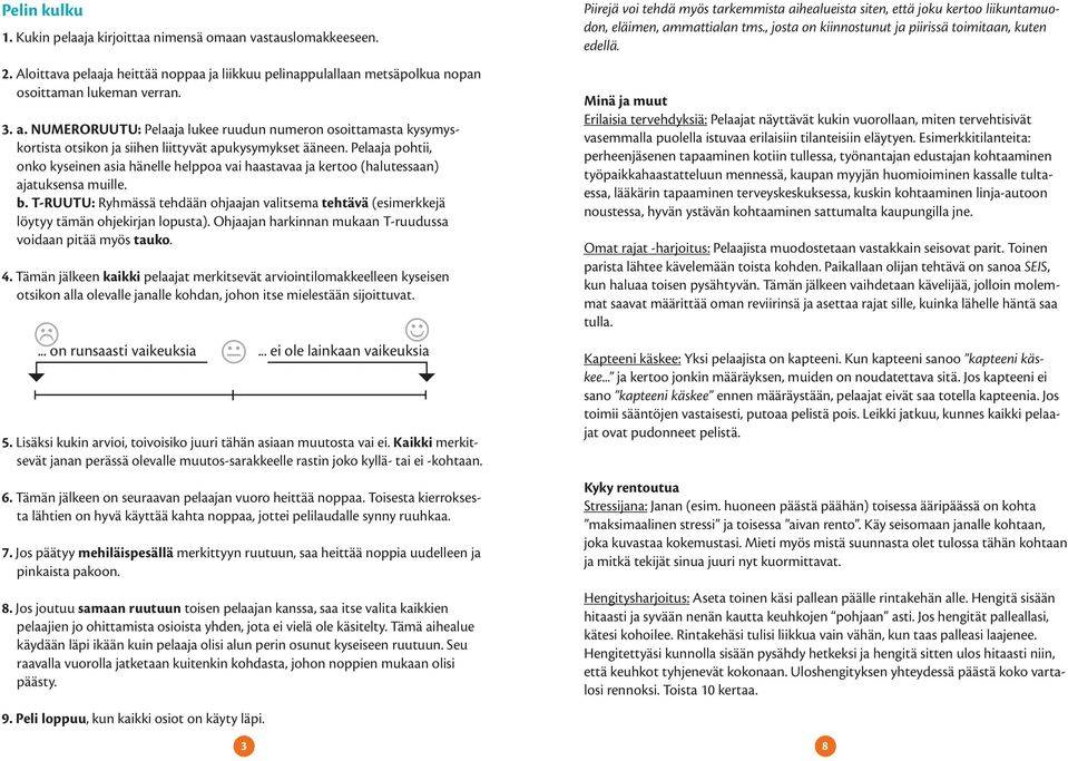 Pelaaja pohtii, onko kyseinen asia hänelle helppoa vai haastavaa ja kertoo (halutessaan) ajatuksensa muille. b.