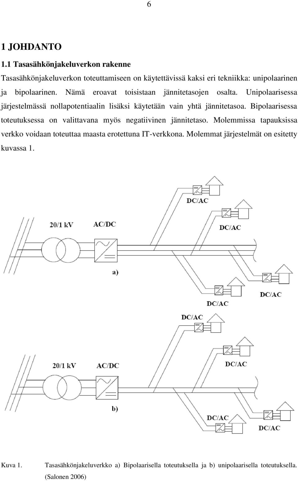 Nämä eroavat toisistaan jännitetasojen osalta. Unipolaarisessa järjestelmässä nollapotentiaalin lisäksi käytetään vain yhtä jännitetasoa.