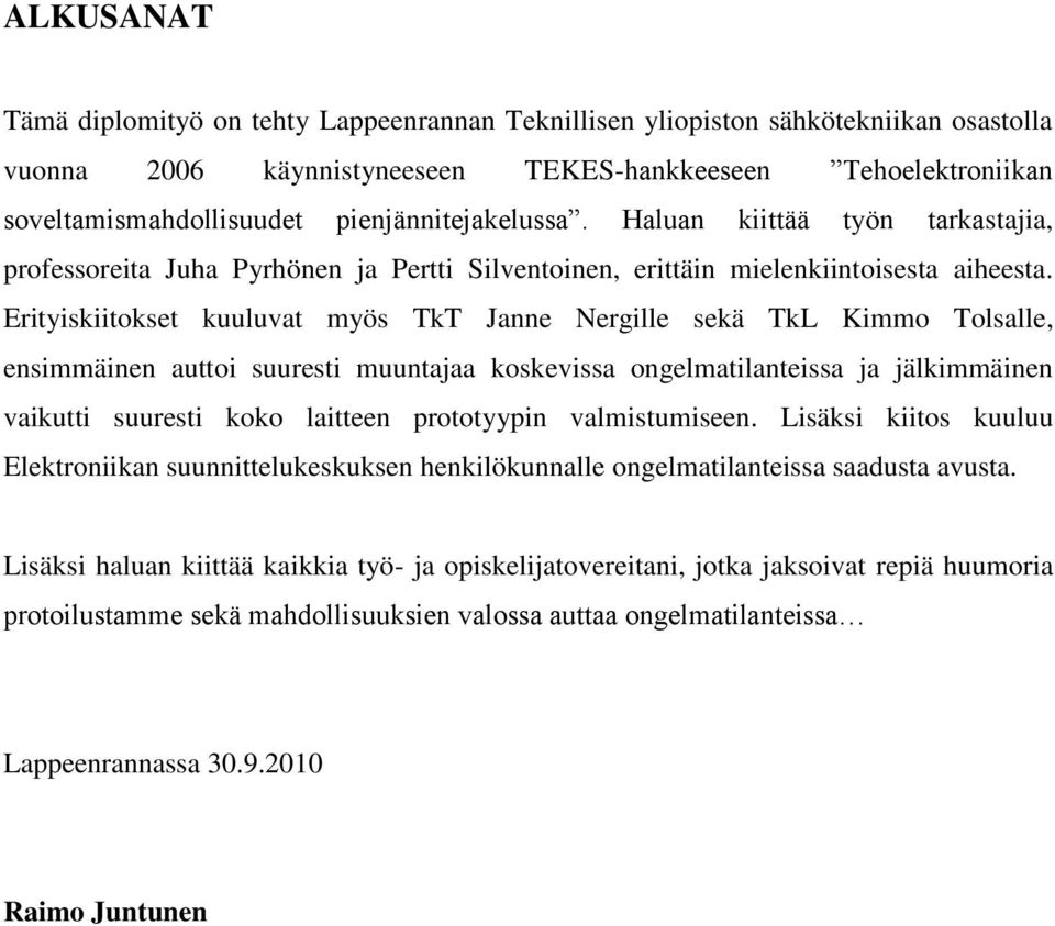 Erityiskiitokset kuuluvat myös TkT Janne Nergille sekä TkL Kimmo Tolsalle, ensimmäinen auttoi suuresti muuntajaa koskevissa ongelmatilanteissa ja jälkimmäinen vaikutti suuresti koko laitteen