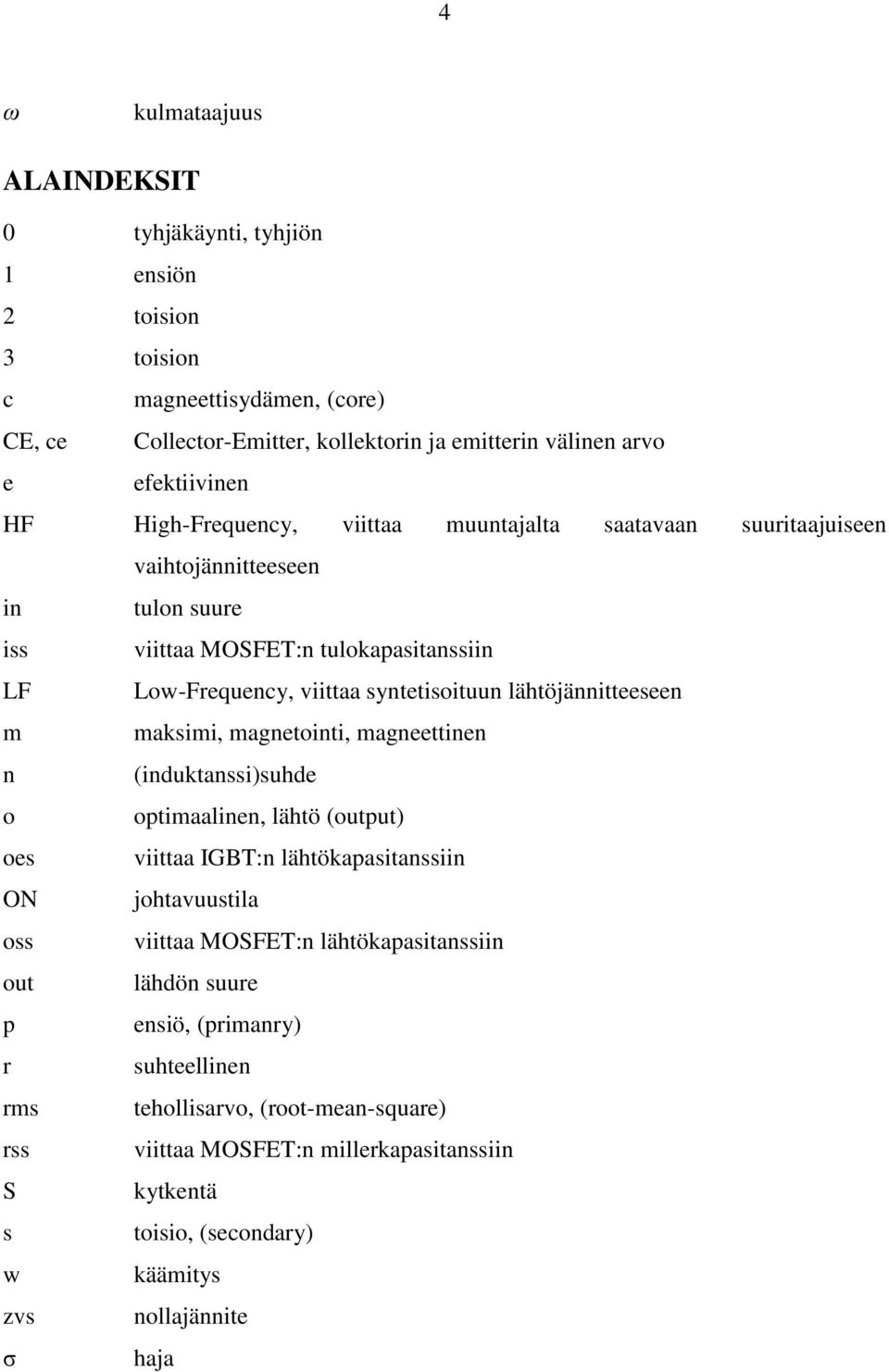 lähtöjännitteeseen m maksimi, magnetointi, magneettinen n (induktanssi)suhde o optimaalinen, lähtö (output) oes viittaa IGBT:n lähtökapasitanssiin ON johtavuustila oss viittaa MOSFET:n