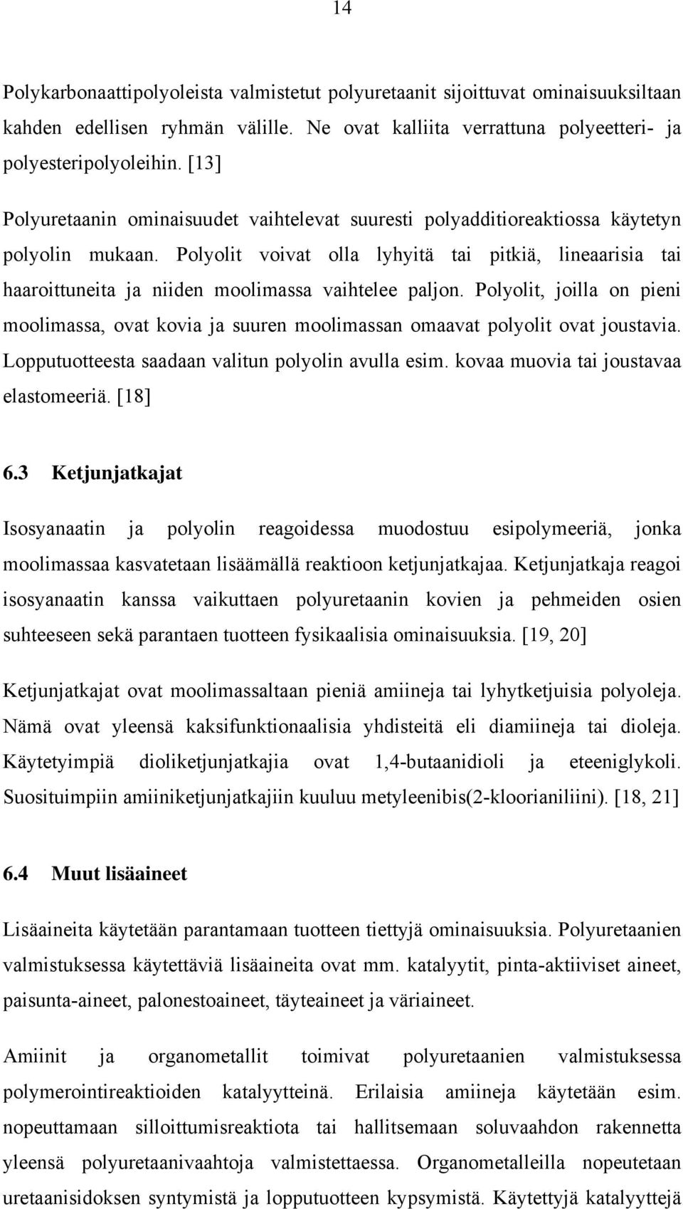 Polyolit voivat olla lyhyitä tai pitkiä, lineaarisia tai haaroittuneita ja niiden moolimassa vaihtelee paljon.