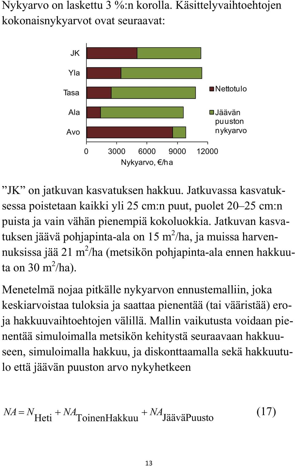 Jatkuvassa kasvatuksessa poistetaan kaikki yli 25 cm:n puut, puolet 20 25 cm:n puista ja vain vähän pienempiä kokoluokkia.