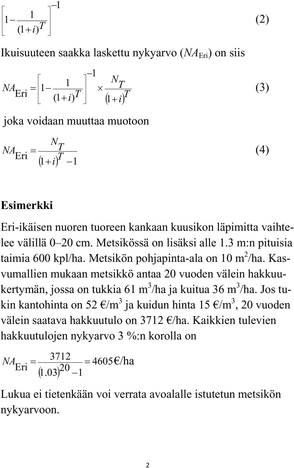 Kasvumallien mukaan metsikkö antaa 20 vuoden välein hakkuukertymän, jossa on tukkia 61 m 3 /ha ja kuitua 36 m 3 /ha.