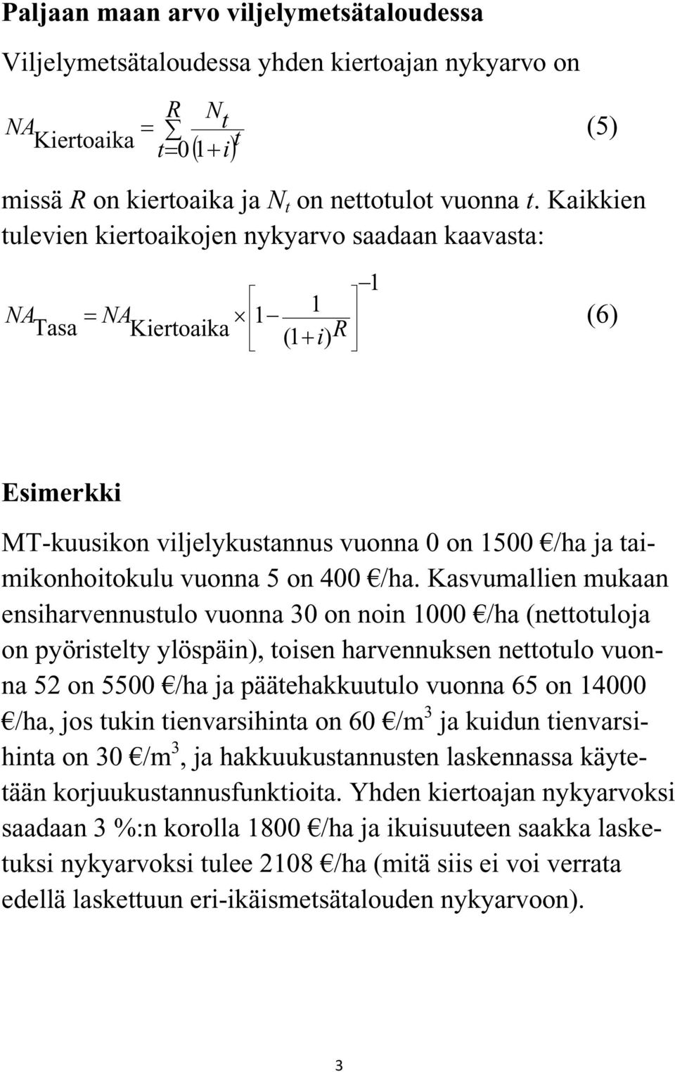 /ha. Kasvumallien mukaan ensiharvennustulo vuonna 30 on noin 1000 /ha (nettotuloja on pyöristelty ylöspäin), toisen harvennuksen nettotulo vuonna 52 on 5500 /ha ja päätehakkuutulo vuonna 65 on 14000