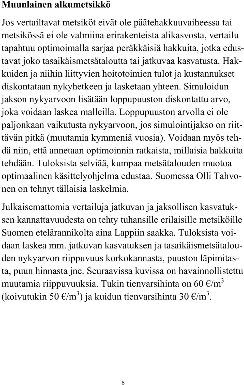 Simuloidun jakson nykyarvoon lisätään loppupuuston diskontattu arvo, joka voidaan laskea malleilla.