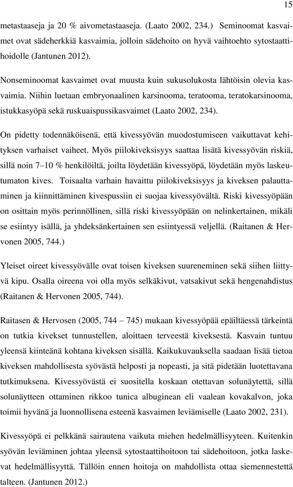 Niihin luetaan embryonaalinen karsinooma, teratooma, teratokarsinooma, istukkasyöpä sekä ruskuaispussikasvaimet (Laato 2002, 234).