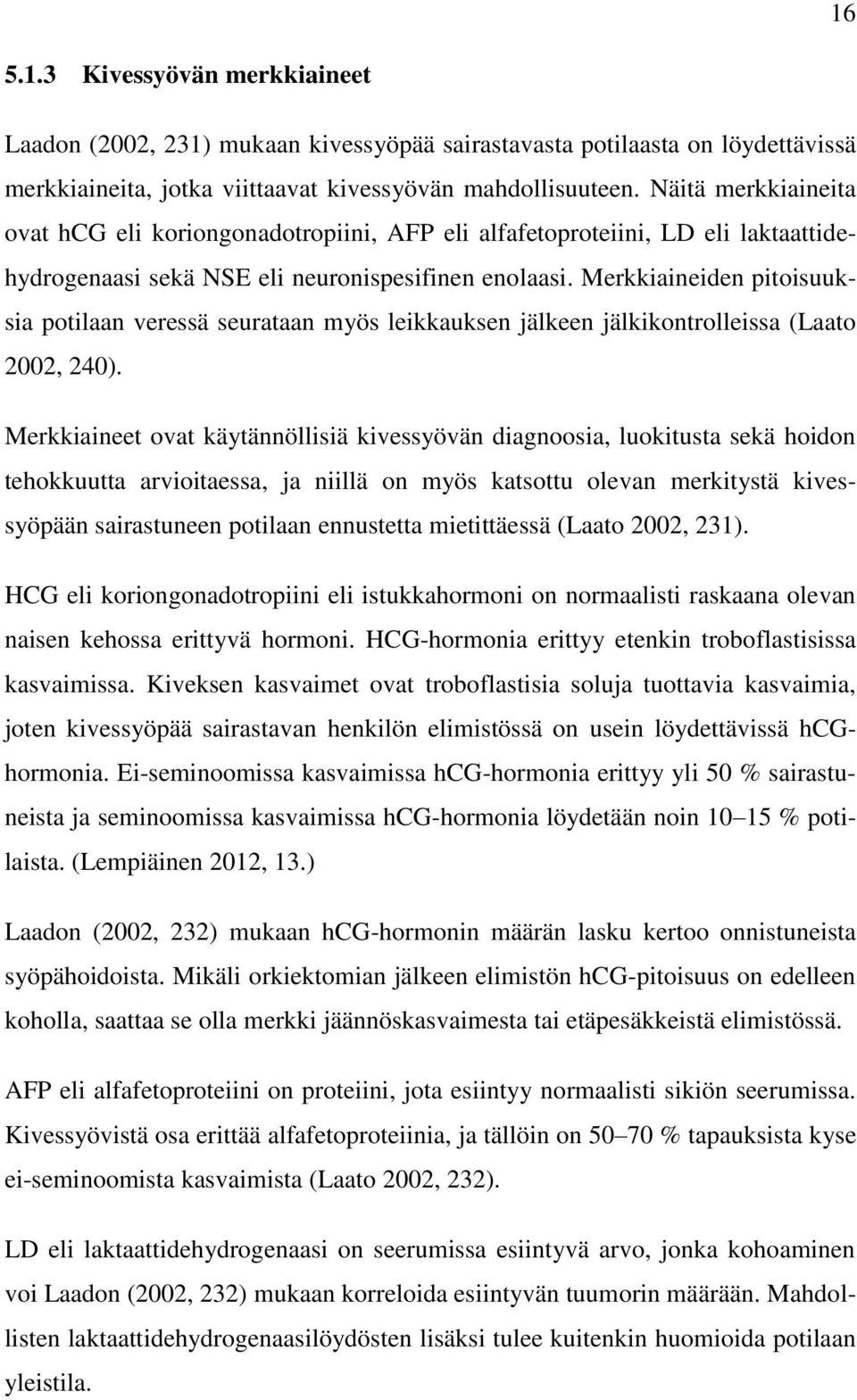 Merkkiaineiden pitoisuuksia potilaan veressä seurataan myös leikkauksen jälkeen jälkikontrolleissa (Laato 2002, 240).