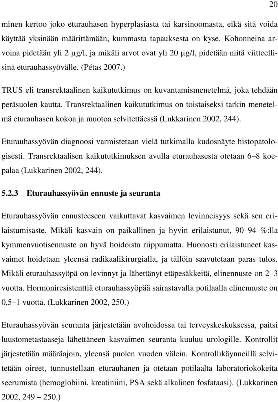 ) TRUS eli transrektaalinen kaikututkimus on kuvantamismenetelmä, joka tehdään peräsuolen kautta.