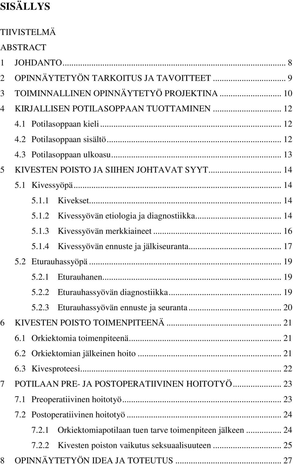 .. 14 5.1.3 Kivessyövän merkkiaineet... 16 5.1.4 Kivessyövän ennuste ja jälkiseuranta... 17 5.2 Eturauhassyöpä... 19 5.2.1 Eturauhanen... 19 5.2.2 Eturauhassyövän diagnostiikka... 19 5.2.3 Eturauhassyövän ennuste ja seuranta.