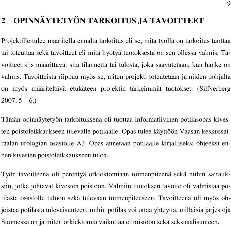Tavoitteista riippuu myös se, miten projekti toteutetaan ja niiden pohjalta on myös määriteltävä etukäteen projektin tärkeimmät tuotokset. (Silfverberg 2007, 5 6.