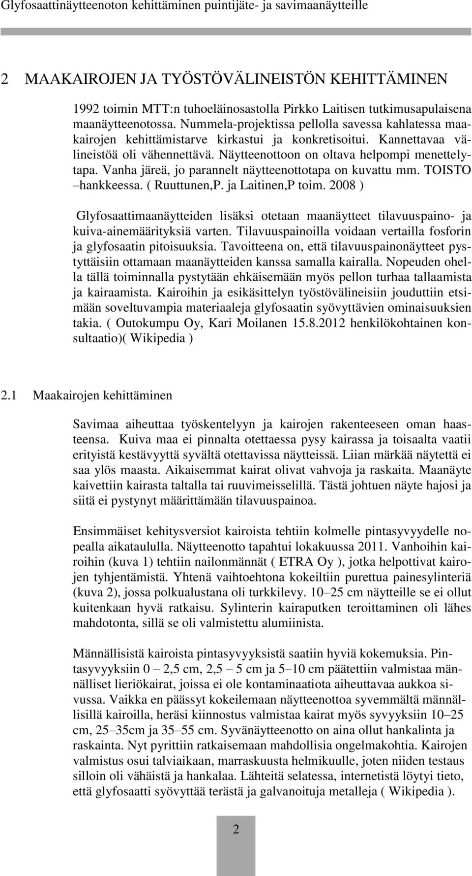 Vanha järeä, jo parannelt näytteenottotapa on kuvattu mm. TOISTO hankkeessa. ( Ruuttunen,P. ja Laitinen,P toim.